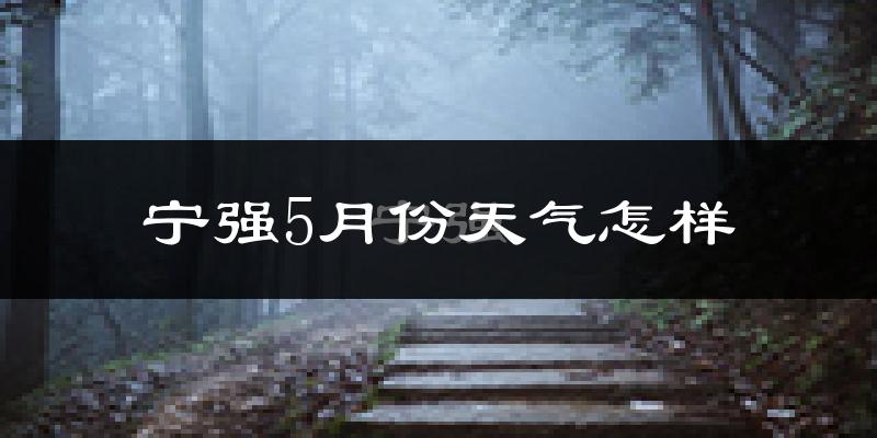 宁强县5月份天气如何?冷热情况分析