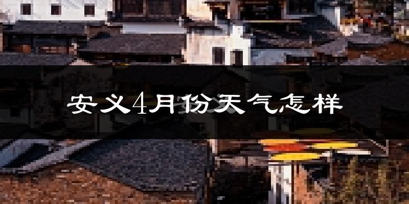 安义县4月份天气如何?冷热情况怎么样?